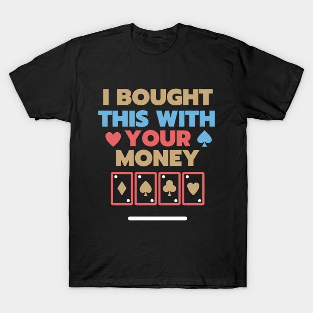I Bought This With Your Money T-Shirt by Elysian Alcove